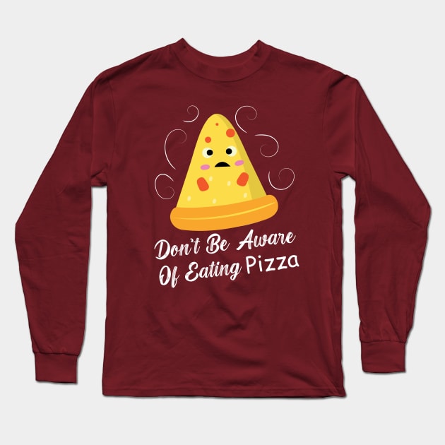 Don't Be Aware Of Eating Pizza - Funny Food Long Sleeve T-Shirt by DemandTee